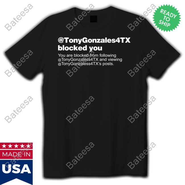 @Tonygonzales4tx Blocked You You Are Blocked From Following Funny Shirt